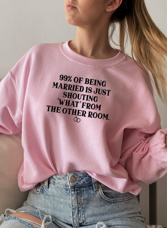 99% BEING MARRIED IS JUST SHOUTING Sweat Shirt